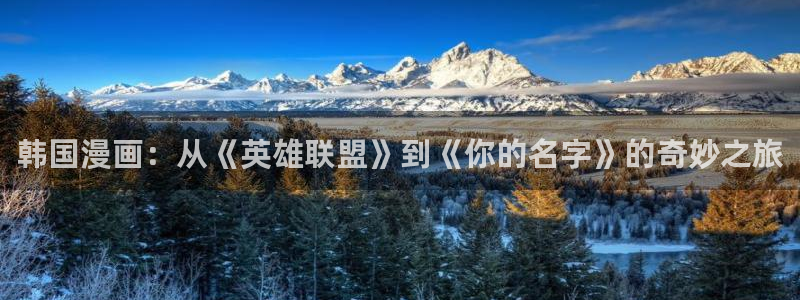 汗汗漫画在线进入：韩国漫画：从《英雄联盟》到《你的名字》的奇妙之旅