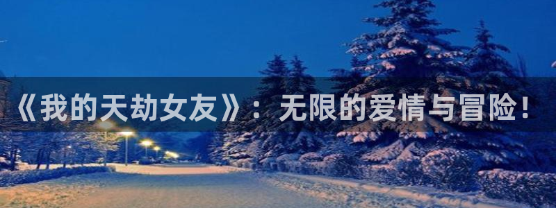 汗汗漫画网在线观看：《我的天劫女友》：无限的爱情与冒险！